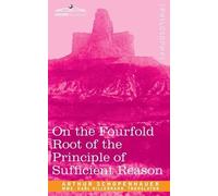 Arthur Schopenh On the Fourfold Root of the Principle of Sufficient (Tascabile)
