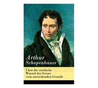 Arthur Schopenh Über Die Vierfache Wurzel Des Satzes Vom Zureichende (Tascabile)