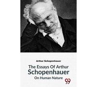 Arthur Schopenhaue The Essays of Arthur Schopenhauer on Human Natur (Tascabile)