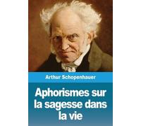 Arthur Schopenhauer Aphorismes sur la sagesse dans la vie (Tascabile)