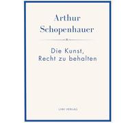 Arthur Schopenhauer: Die Kunst, Recht zu behalten. Neuausgabe.