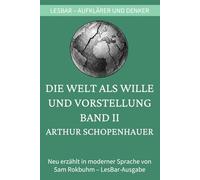 Arthur Schopenhauer - Die Welt als Wille und Vorstellung. Band II: LesBar - weil Klassiker nicht kompliziert sein müssen