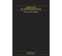 Arthur Schopenhauer: His Life and His Philosophy (Annotated): The First Serious English-Language Study of Schopenhauer - Helen Zimmern's Classic 1876 Biography