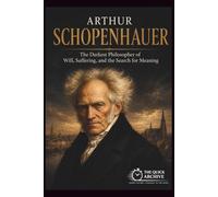 Arthur Schopenhauer: The Darkest Philosopher of Will, Suffering, and the Search for Meaning