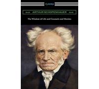 Arthur Schopenhauer The Wisdom of Life and Counsels and Maxims (Tascabile)
