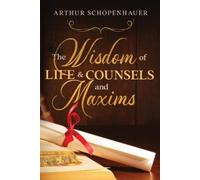 Arthur Schopenhauer The Wisdom of Life & Counsels and Maxims (Tascabile)