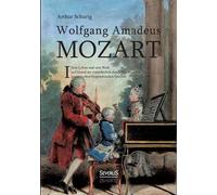Arthur Schurig Wolfgang Amadeus Mozart. Sein Leben und sein Werk (Tascabile)