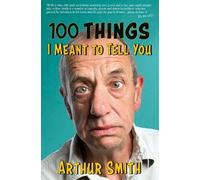 Arthur Smith 100 Things I Meant to Tell You (Copertina rigida)