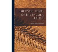 Arthur Smith Woodward The Fossil Fishes Of The English Chalk (Tascabile)