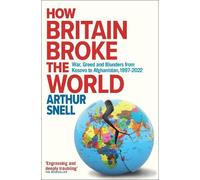 Arthur Snell How Britain Broke the World (Tascabile)