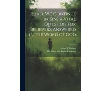 Arthur T Pierso Shall we Continue in sin? a Vital Question for Belie (Tascabile)