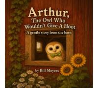 Arthur, The Owl Who Wouldn’t Give A Hoot: A gentle story from the barn