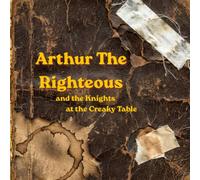 Arthur The Righteous and the Knights of the Creaky Table
