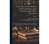 Arthur Thistlew The Trials Of Arthur Thistlewood, And Others, For Hi (Tascabile)
