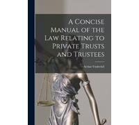 Arthur Underhil A Concise Manual of the Law Relating to Private Trus (Tascabile)
