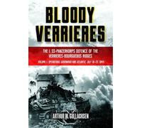 Bloody Verrieres: I. SS- Panzerkorps Defense of the Verrieres-Bourguebus Ridges: Operations Goodwood and Atlantic, 18-22 July 1944 (1)