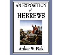 Arthur W Pink An Exposition of Hebrews (Copertina rigida)