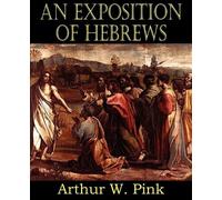 Arthur W Pink An Exposition of Hebrews (Tascabile)