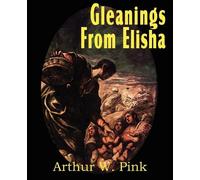 Arthur W Pink Gleanings from Elisha, His Life and Miracles (Tascabile)