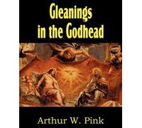 Arthur W Pink Gleanings in the Godhead (Tascabile)