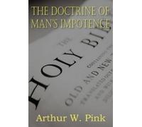 Arthur W Pink The Doctrine of Man's Impotence (Tascabile)