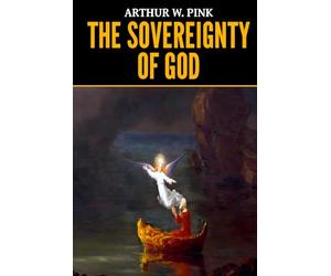 Arthur W. Pink: The Sovereignty of God