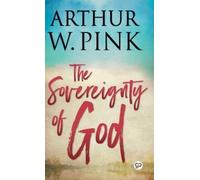 Arthur W. Pink The Sovereignty of God (Copertina rigida)