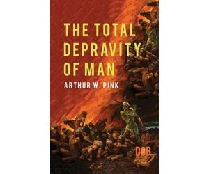 Arthur W. Pink The Total Depravity of Man (Tascabile)