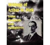 Arthur W Pink Writings of Arthur W. Pink from Booklets and Pamphlets (Tascabile)