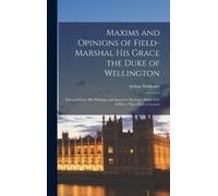 Arthur Wellesle Maxims and Opinions of Field-Marshal His Grac (Copertina rigida)