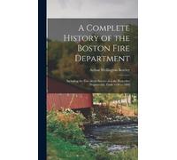 Arthur Wellington A Complete History of the Boston Fire Dep (Copertina rigida)