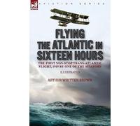Arthur Whitten Brown Flying the Atlantic in Sixteen Hours (Tascabile)