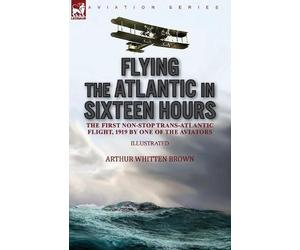 Arthur Whitten Brown Flying the Atlantic in Sixteen Hours (Tascabile)