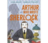 Arthur Who Wrote Sherlock: The True Story of Arthur Conan Doyle