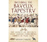 Arthur Wright Decoding the Bayeux Tapestry (Copertina rigida)