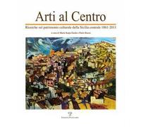 Arti al centro. Ricerche sul patrimonio culturale della Sicilia centrale 1861-2011
