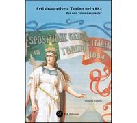 Arti decorative a Torino nel 1884. Per uno «stile nazionale». Ediz. illust...