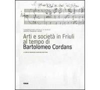 Arti e società in Friuli al tempo di Bartolomeo Cordans. Ediz. illustrata