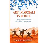 ARTI MARZIALI INTERNE: Principi, struttura e pratica tra salute e arte marziale: 4