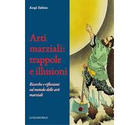 Arti marziali: trappole e illusioni. Ricerche e riflessioni sul metodo delle arti marziali