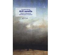 Arti sorelle. Pittura e letteratura nell'Ottocento romantico