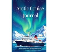 Artic Cruise Journal: Guided Arctic Voyage Logbook with Prompts for Ship Details, Wildlife Sightings, Excursions & Daily Reflections