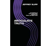 ARTICULATE TRUTH: A compilation of seven study guides adapted from Pastor Jeff Slipp's books