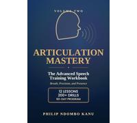 Articulation Mastery Volume 2: The Advanced Speech Training Workbook: 12 Lessons and 200+ Daily Drills to Master Breath, Diction, Pace, and Presence - With a 60-Day Program and Progress Trackers