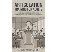 Articulation Training for Adults: A Practical Guide to Clearer Speech, Better Communication and Workplace Confidence