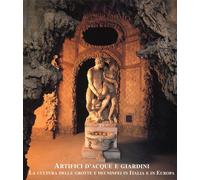 Artifici d'Acque e Giardini. La Cultura delle Grotte e dei Ninfei in Italia e in