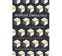 Artificial Democracy: The Impact of Big Data on Politics, Policy, and Polity