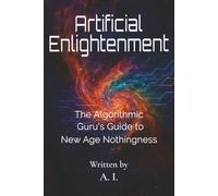 Artificial Enlightenment - The Algorithmic Guru’s Guide to New Age Nothingness