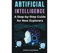 Artificial Intelligence: A journey for beginners: A step-by-step guide for new explores