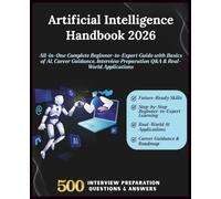 Artificial Intelligence (AI) Handbook 2026: All-in-One Complete Beginner-to-Expert Guide with Basics of AI, Career Guidance, Interview Preparation Q&A, and Real-World Applications